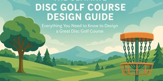 The Ultimate Disc Golf Course Design Guide
