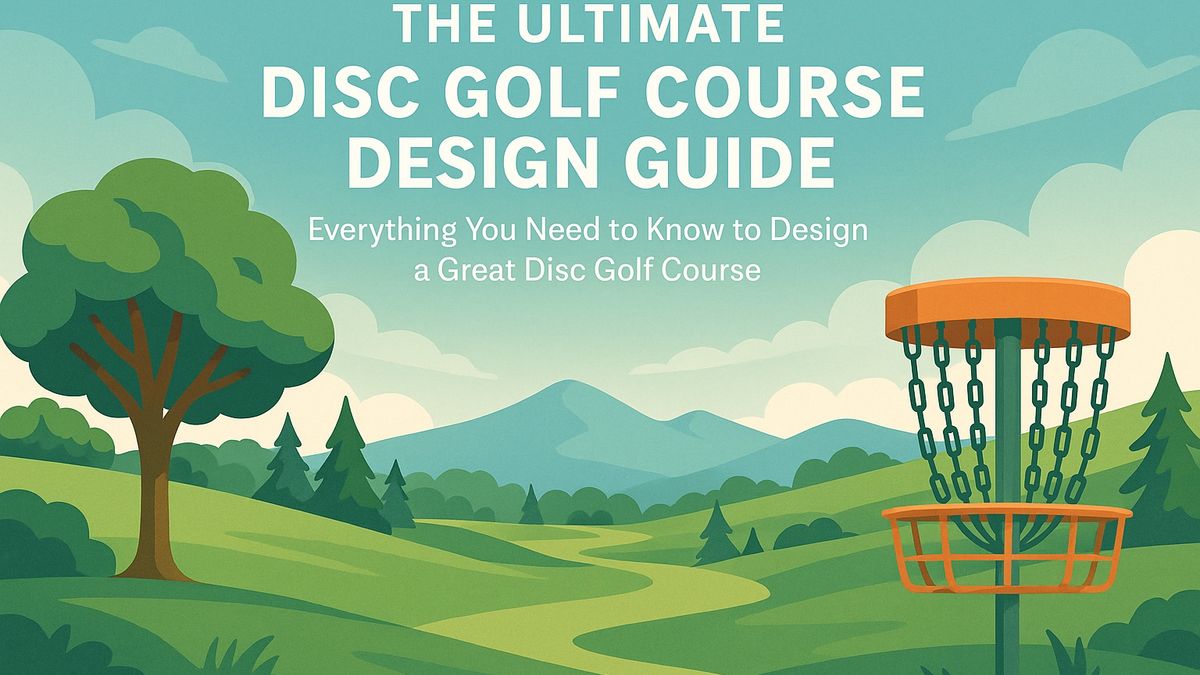 The Ultimate Disc Golf Course Design Guide